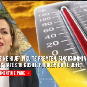 “41 gardë në hije” Piku të premten, sinoptikania zbulon cfarë pritet pas datës 18 Gusht: Problem do të jetë..